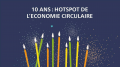 10 ans : Hotspot de l'économie circulaire